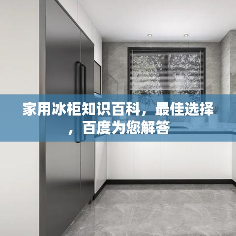 家用冰柜知识百科，最佳选择，百度为您解答