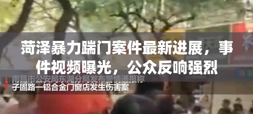 菏泽暴力踹门案件最新进展，事件视频曝光，公众反响强烈