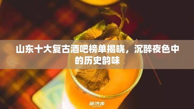 山东十大复古酒吧榜单揭晓，沉醉夜色中的历史韵味