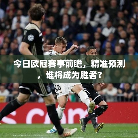今日欧冠赛事前瞻，精准预测，谁将成为胜者？
