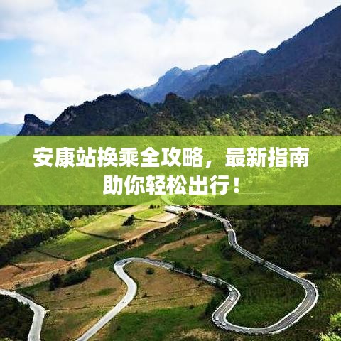 安康站换乘全攻略，最新指南助你轻松出行！