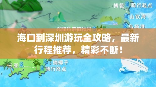 海口到深圳游玩全攻略，最新行程推荐，精彩不断！